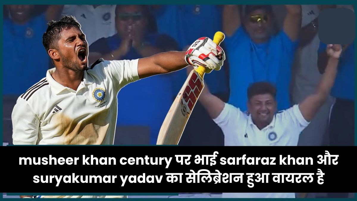 musheer khan century पर भाई sarfaraz khan और suryakumar yadav का सेलिब्रेशन हुआ वायरल है